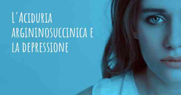 L'Aciduria argininosuccinica e la depressione