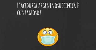 L'Aciduria argininosuccinica è contagioso?