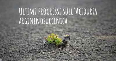 Ultimi progressi sull'Aciduria argininosuccinica