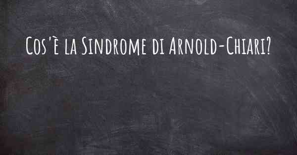 Cos'è la Sindrome di Arnold-Chiari?