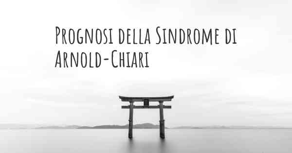 Prognosi della Sindrome di Arnold-Chiari