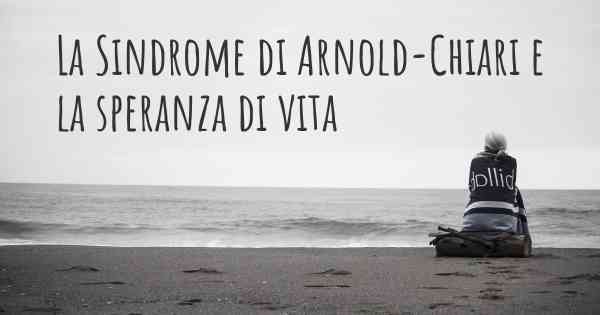 La Sindrome di Arnold-Chiari e la speranza di vita