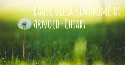 Cause della Sindrome di Arnold-Chiari