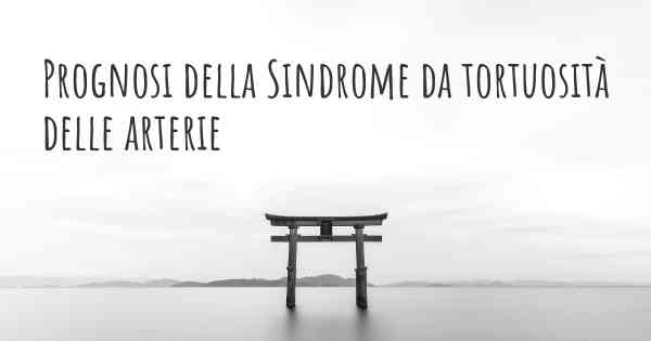 Prognosi della Sindrome da tortuosità delle arterie