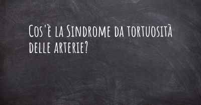 Cos'è la Sindrome da tortuosità delle arterie?