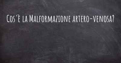 Cos'è la Malformazione artero-venosa?