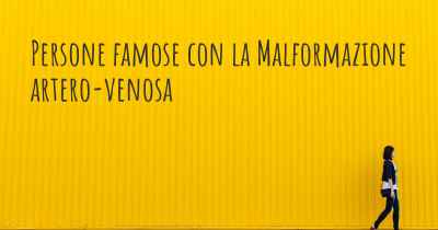 Persone famose con la Malformazione artero-venosa