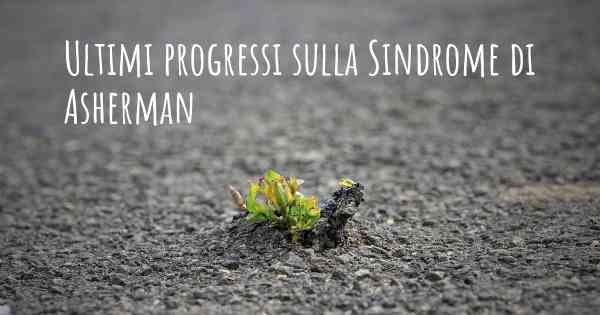 Ultimi progressi sulla Sindrome di Asherman