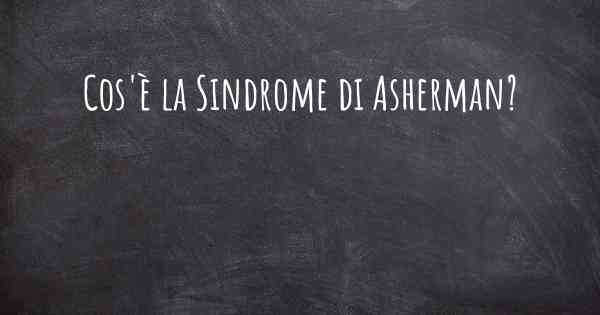 Cos'è la Sindrome di Asherman?