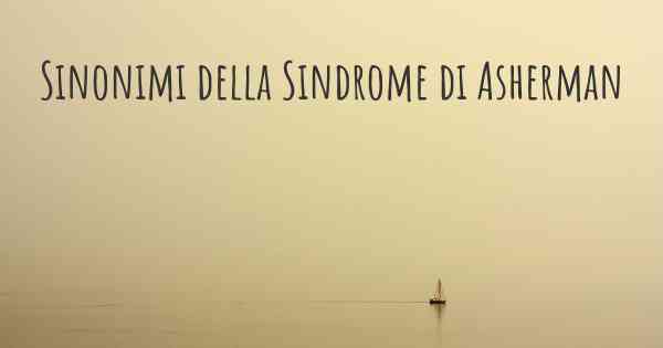 Sinonimi della Sindrome di Asherman