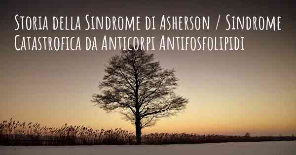 Storia della Sindrome di Asherson / Sindrome Catastrofica da Anticorpi Antifosfolipidi