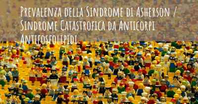Prevalenza della Sindrome di Asherson / Sindrome Catastrofica da Anticorpi Antifosfolipidi
