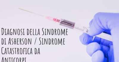 Diagnosi della Sindrome di Asherson / Sindrome Catastrofica da Anticorpi Antifosfolipidi