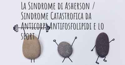 La Sindrome di Asherson / Sindrome Catastrofica da Anticorpi Antifosfolipidi e lo sport