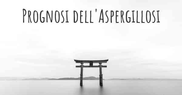 Prognosi dell'Aspergillosi