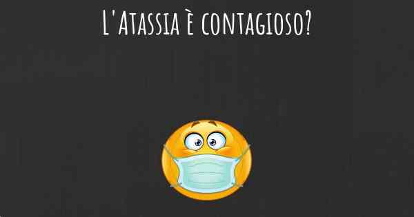 L'Atassia è contagioso?