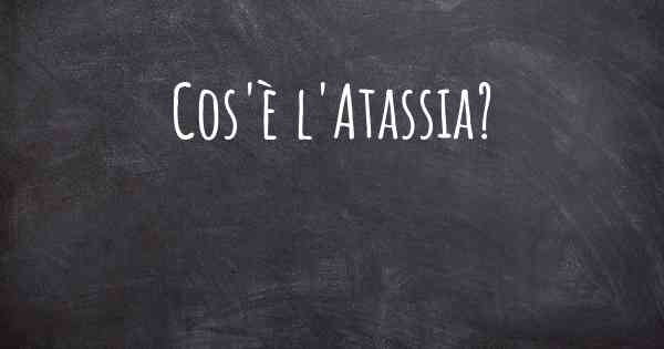 Cos'è l'Atassia?