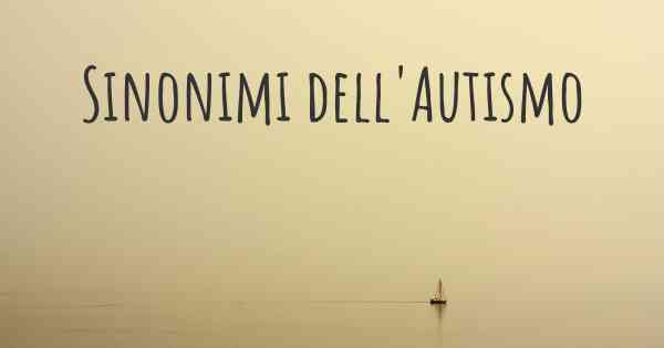 Sinonimi dell'Autismo