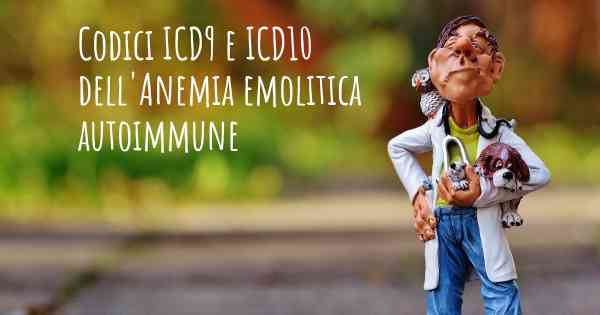 Codici ICD9 e ICD10 dell'Anemia emolitica autoimmune