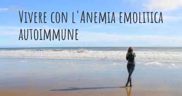 Vivere con l'Anemia emolitica autoimmune
