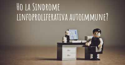 Ho la Sindrome linfoproliferativa autoimmune?