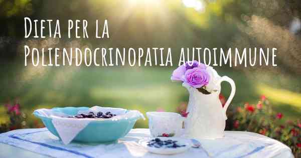 Dieta per la Poliendocrinopatia autoimmune