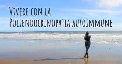 Vivere con la Poliendocrinopatia autoimmune