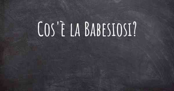 Cos'è la Babesiosi?