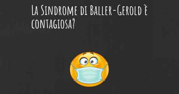 La Sindrome di Baller-Gerold è contagiosa?