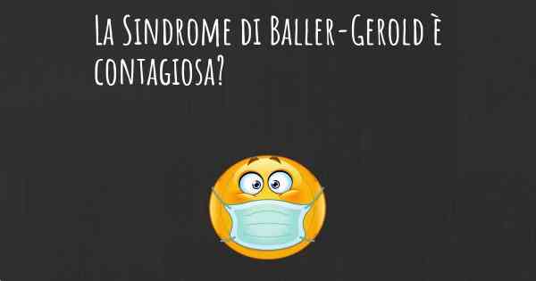 La Sindrome di Baller-Gerold è contagiosa?