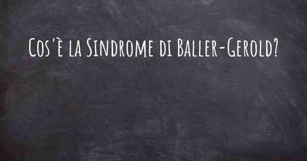 Cos'è la Sindrome di Baller-Gerold?