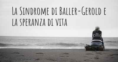 La Sindrome di Baller-Gerold e la speranza di vita