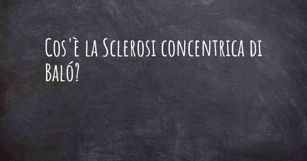 Cos'è la Sclerosi concentrica di Baló?