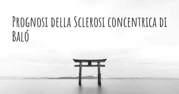 Prognosi della Sclerosi concentrica di Baló