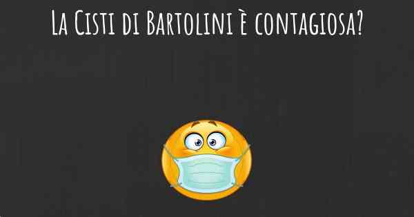 La Cisti di Bartolini è contagiosa?