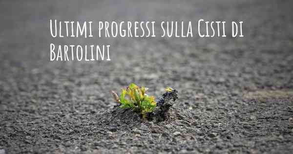 Ultimi progressi sulla Cisti di Bartolini