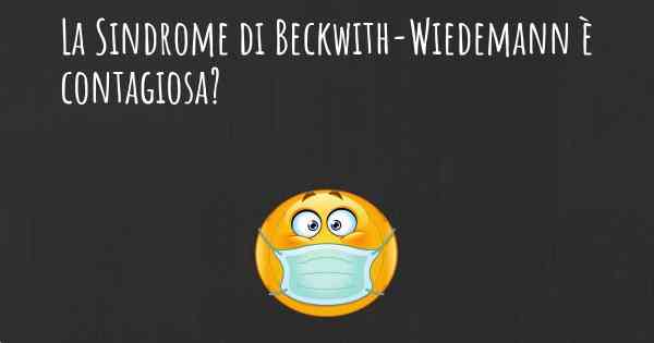 La Sindrome di Beckwith-Wiedemann è contagiosa?