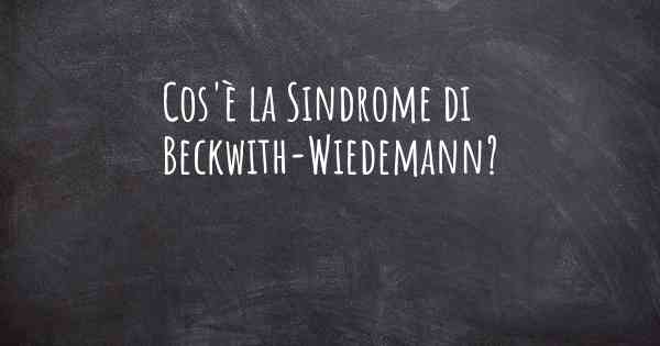 Cos'è la Sindrome di Beckwith-Wiedemann?