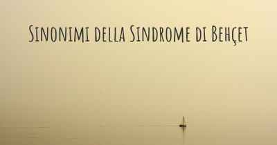 Sinonimi della Sindrome di Behçet