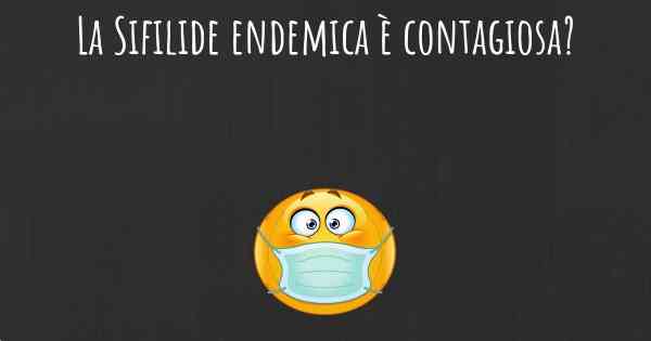 La Sifilide endemica è contagiosa?