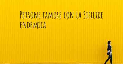 Persone famose con la Sifilide endemica