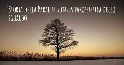 Storia della Paralisi tonica parossistica dello sguardo