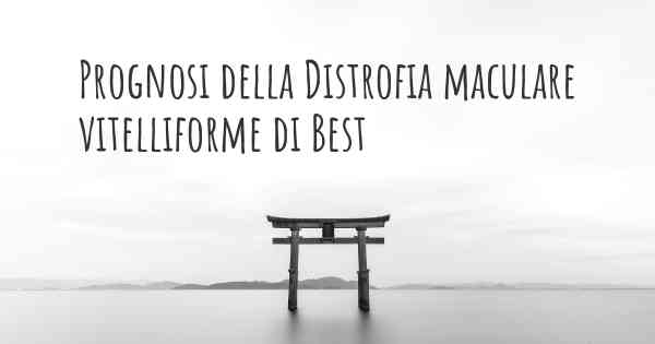 Prognosi della Distrofia maculare vitelliforme di Best