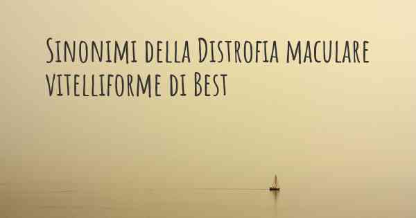 Sinonimi della Distrofia maculare vitelliforme di Best