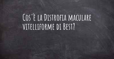 Cos'è la Distrofia maculare vitelliforme di Best?