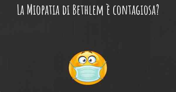 La Miopatia di Bethlem è contagiosa?