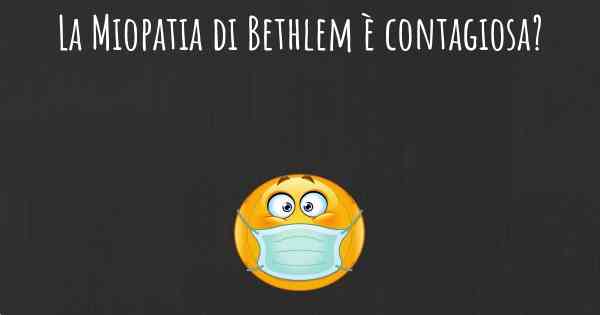 La Miopatia di Bethlem è contagiosa?