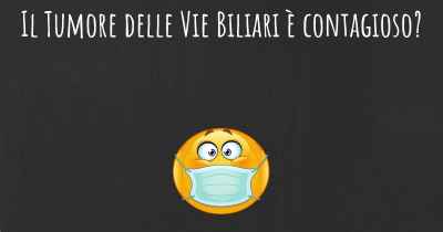 Il Tumore delle Vie Biliari è contagioso?