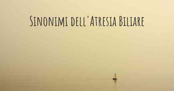 Sinonimi dell'Atresia Biliare