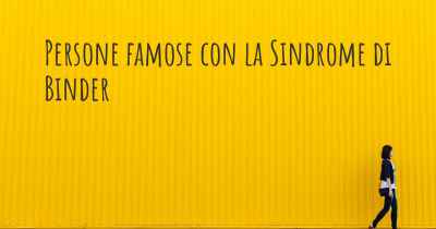 Persone famose con la Sindrome di Binder